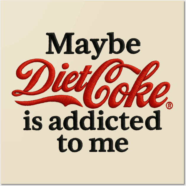 Maybe Diet Coke Is Addicted To Me Poster
