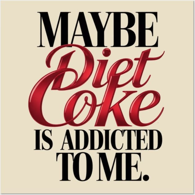 Maybe-diet-coke-is-addicted-to-me Poster