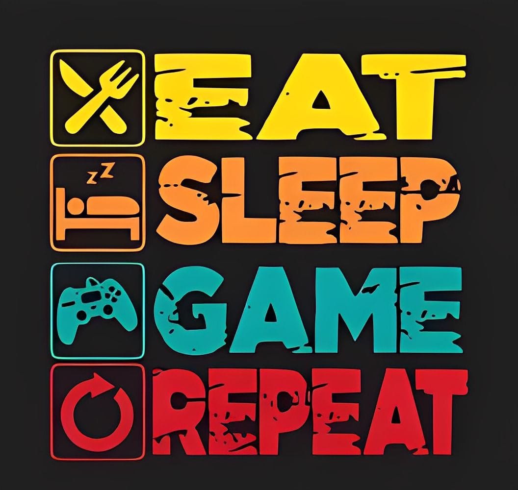 Eat--Sleep --Game--Repeat