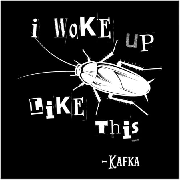 I Woke Up Like This Franz Kafka Vermin Transformation Literature Poster