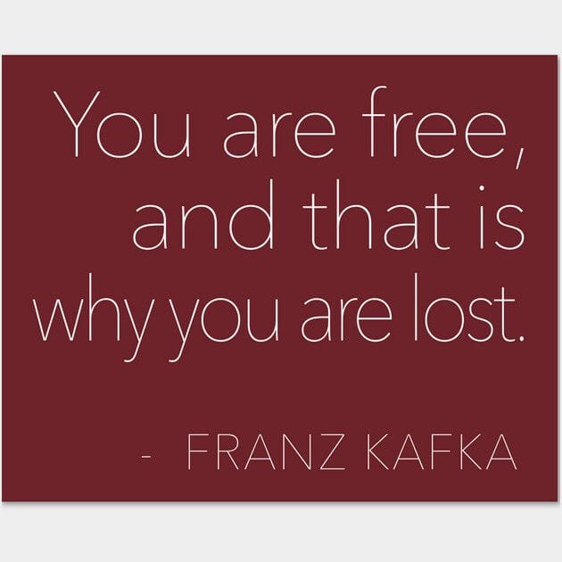 You Are Free, And That Is Why You Are Lost. Franz Kafka Quote Poster