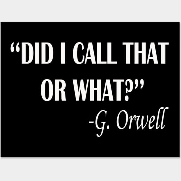 Did I Call That Or What George Orwell Quote Poster